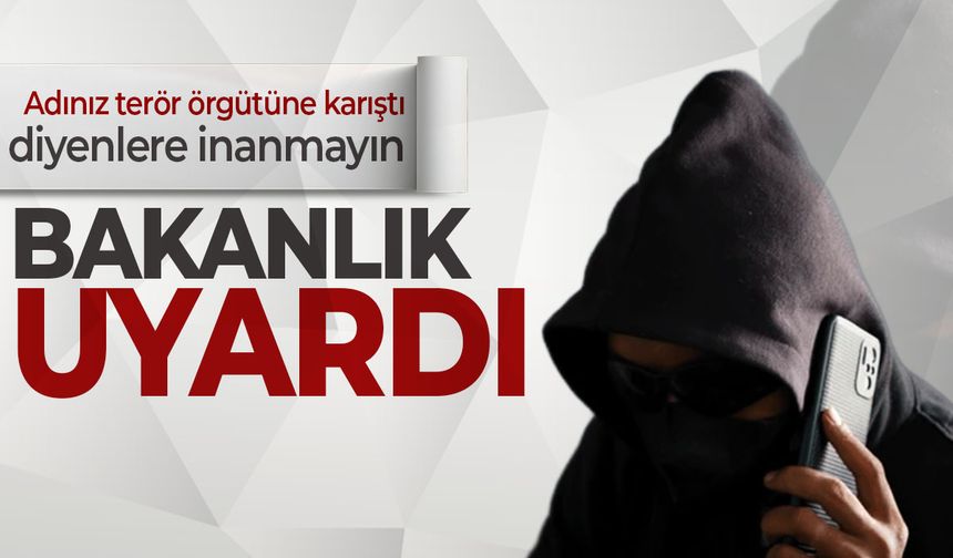 Bakanlıktan 'Adınız terör örgütüne karıştı' uyarısı!