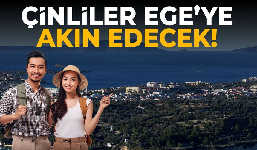 Çinliler Ege Bölgesi'ne akın edecek!