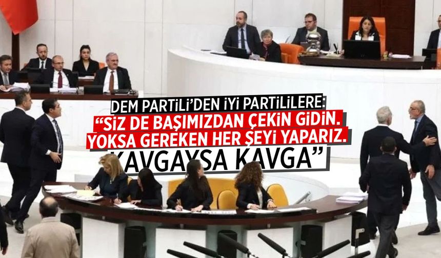 DEM Partili'den İYİ Partililere: Başımızdan çekin gidin, yoksa gereken her şeyi yaparız