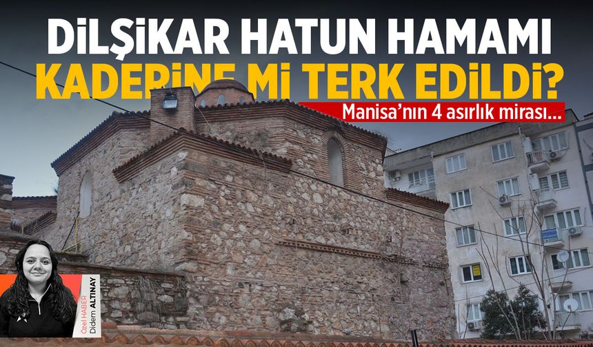 Dilşikar Hatun Hamamı kaderine mi terk edildi?