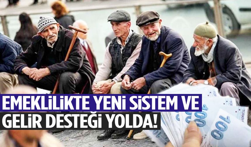 Emeklilikte yeni sistem ve gelir desteği yolda! Uygulama takvimi netleşti