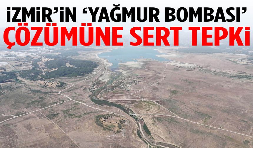 İzmir’in ‘Yağmur bombası’ çözümüne sert tepki!