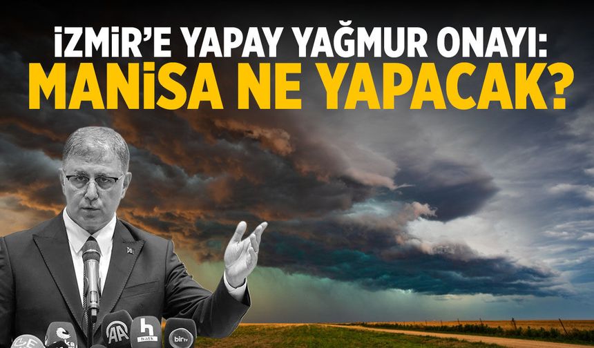 İzmir'e 'yapay yağmur' onayı: Manisa ne yapacak?