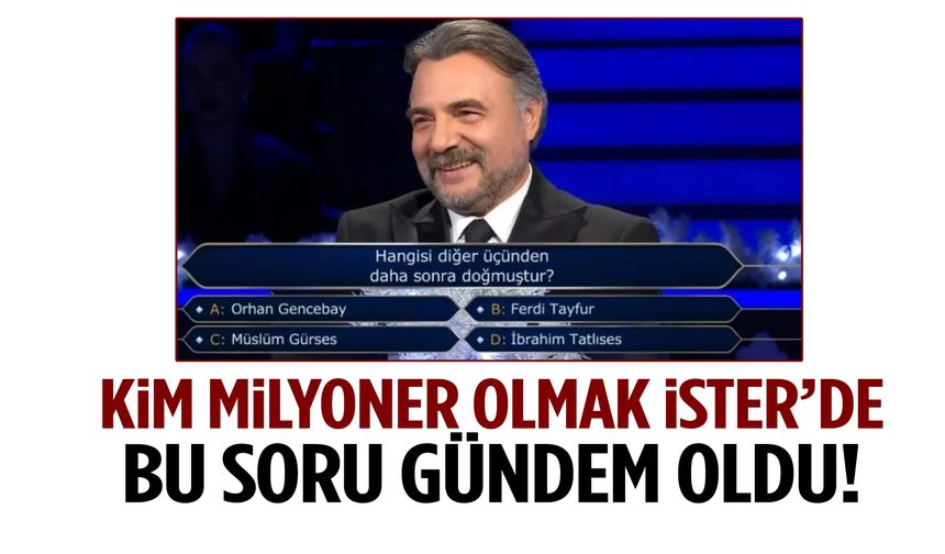 Kim Milyoner Olmak İster’de gündem olan soru! Hangisi diğer üçünden sonra doğmuştur?