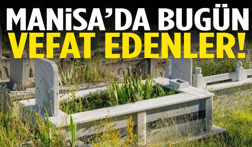 Manisa’da bugün 20 kişi yaşamını yitirdi!!