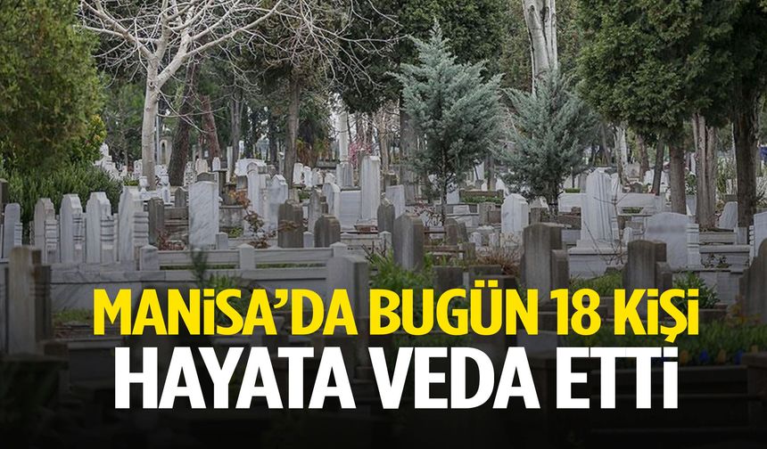 Manisa’da 20 Ocak Salı günü 18 kişi hayatını kaybetti