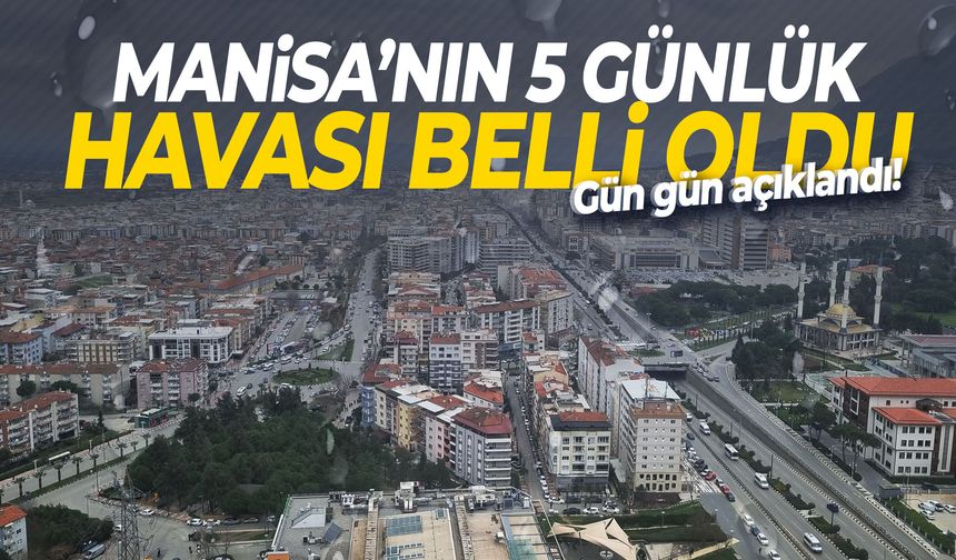 Manisa’da gün gün açıklandı! 5 gün boyunca hava böyle olacak…