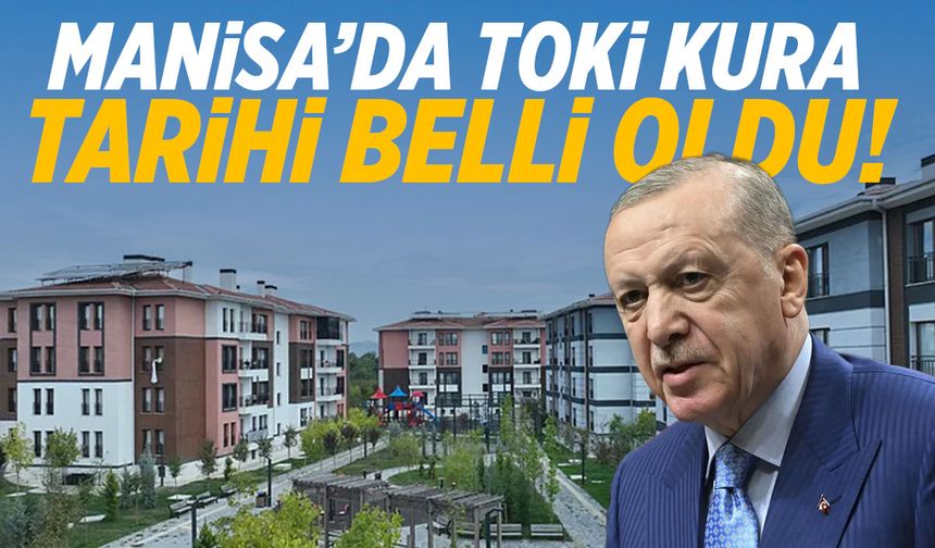 Manisa'da TOKİ kura tarihi belli oldu!