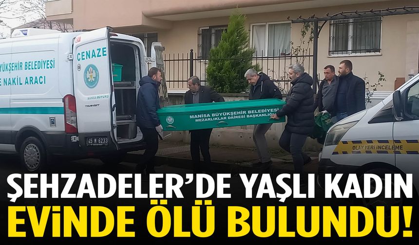 Şehzadeler’de yaşlı kadın evinde ölü bulundu!