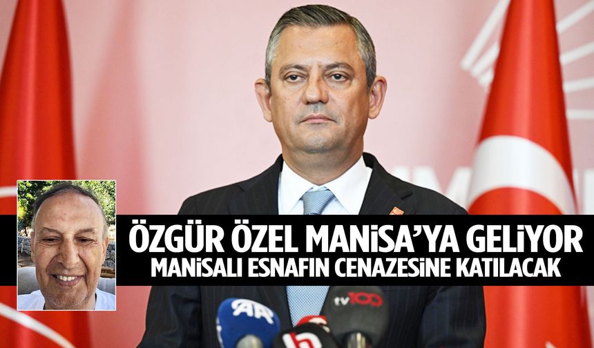 Özgür Özel Manisalı esnaf Neşet Can’ın cenazesine katılacak!