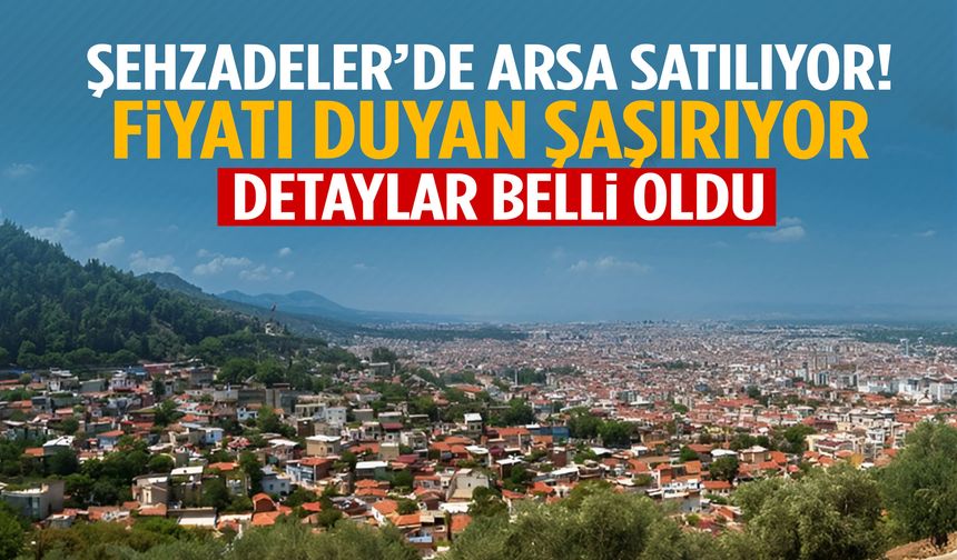 Şehzadeler’de arsa satılıyor! Fiyatı duyan şaşırıyor…