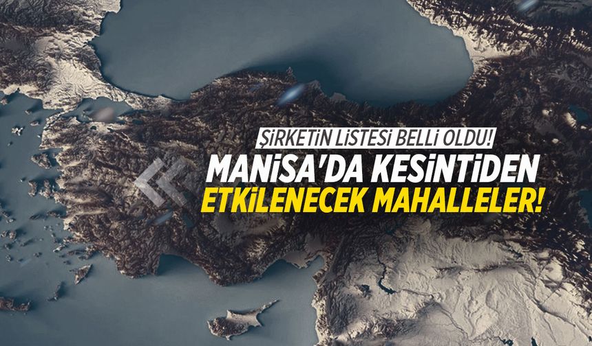 Şirket listeyi açıkladı! Manisa'da 7 ilçe etkilenecek...