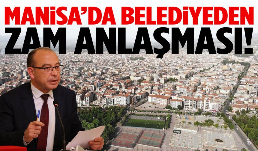 Manisa’da belediyeden zam anlaşması!