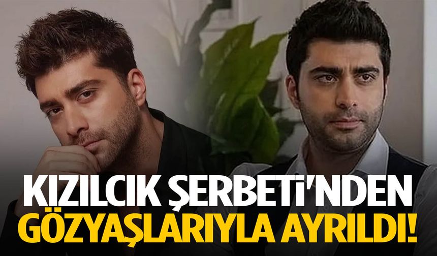 Doğukan Güngör Kızılcık Şerbeti'nden gözyaşlarıyla ayrıldı!