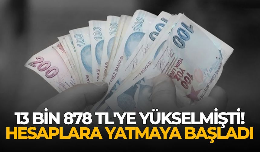 13 bin 878 TL'ye yükselmişti! Hesaplara yatmaya başladı