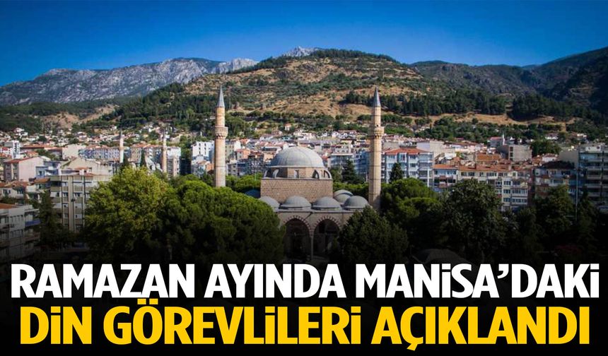 Ramazan Ayında Manisa’daki din görevlileri açıklandı