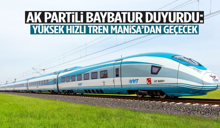 AK Partili Baybatur duyurdu: Yüksek hızlı tren Manisa’dan geçecek!