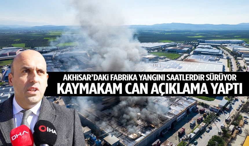 Akhisar Kaymakamı Can’dan fabrika yangını açıklaması