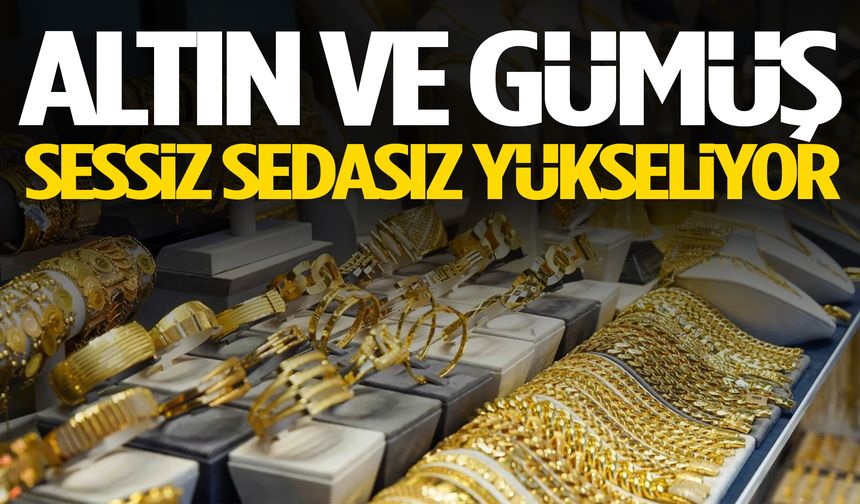 Altın ve gümüş sessiz sedasız yükseliyor