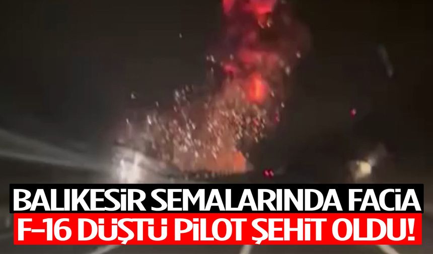 Balıkesir’de F-16 savaş uçağı düştü: Pilot şehit oldu