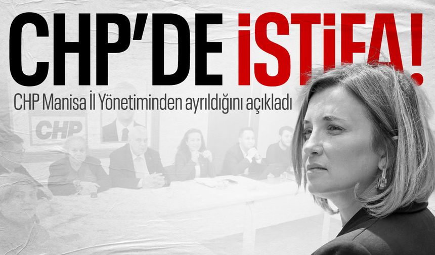 CHP Manisa Yönetimi’nde flaş istifa