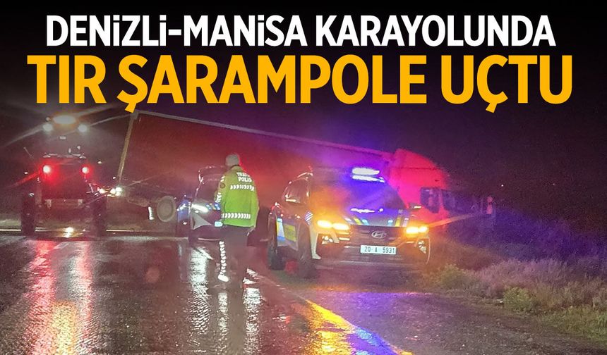Denizli-Manisa karayolunda tır şarampole uçtu