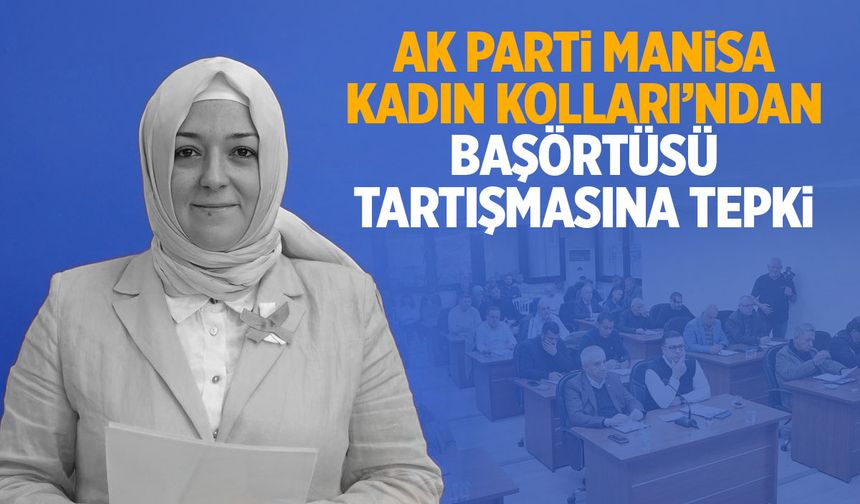AK Parti Manisa Kadın Kolları’ndan başörtüsü tartışmasına tepki