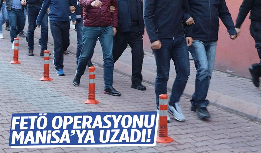 FETÖ operasyonları Manisa’ya uzandı!