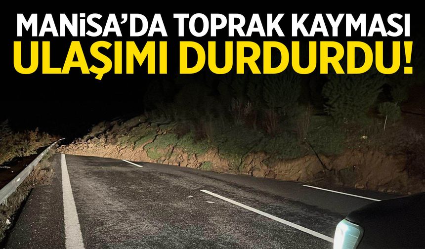 Manisa’da toprak kayması ulaşımı durdurdu!