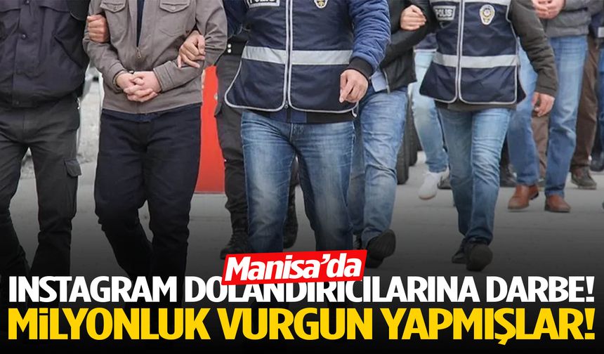 Manisa’da Instagram dolandırıcılarına darbe! Milyonluk vurgun yapmışlar…