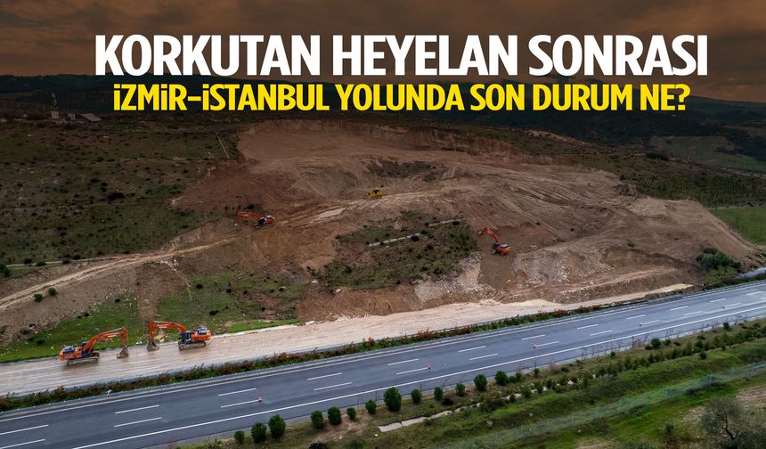 Korkutan heyelan sonrası İzmir-İstanbul otoyolunda son durum ne?