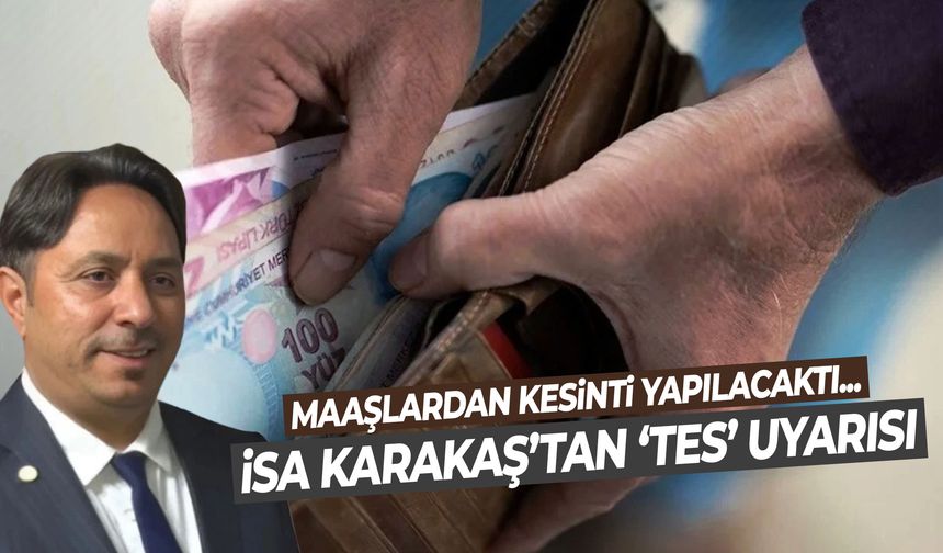 Maaşlardan kesinti yapılacaktı… İsa Karakaş’tan TES için net uyarı!