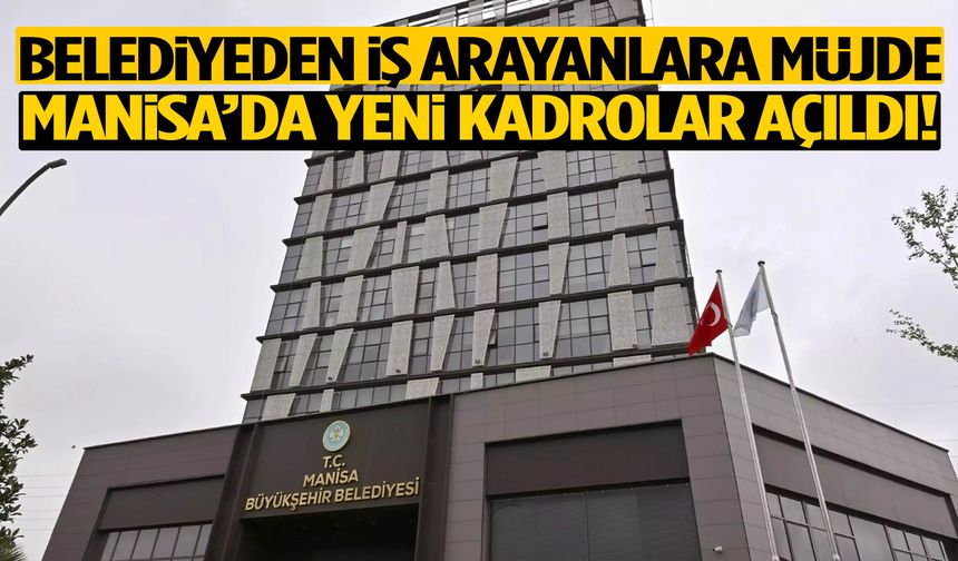 Belediyeden iş arayanlara müjde… Manisa’da yeni kadrolar açıldı!