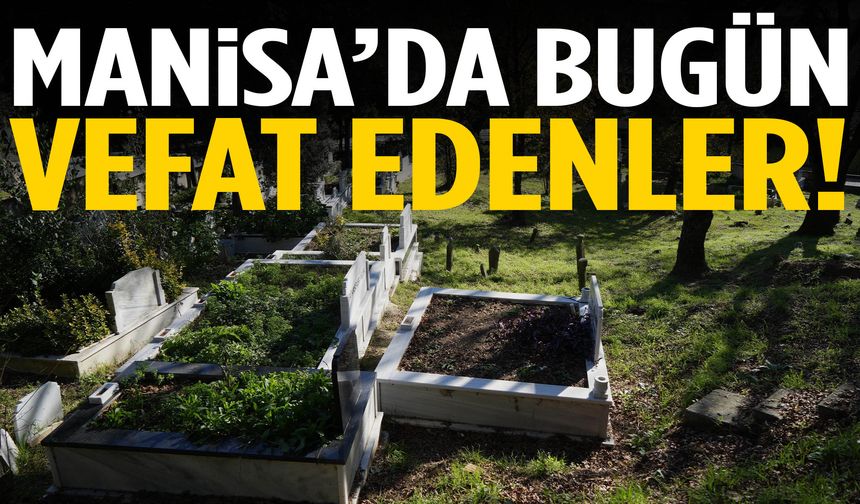 Manisa’da bugün 23 kişi hayatını kaybetti!