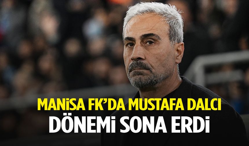 Manisa FK’da Mustafa Dalcı dönemi sona erdi