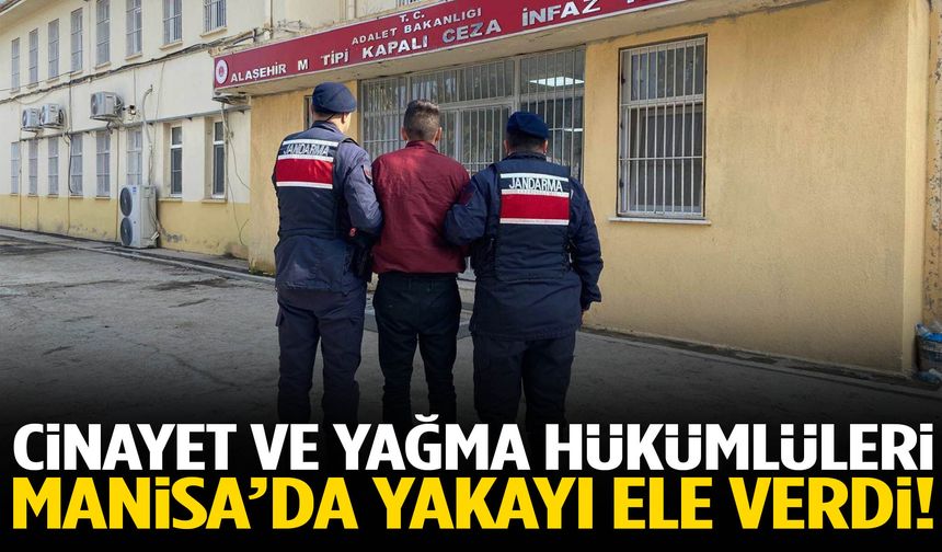 Cinayet ve yağma hükümlüleri Manisa’da yakalandı!