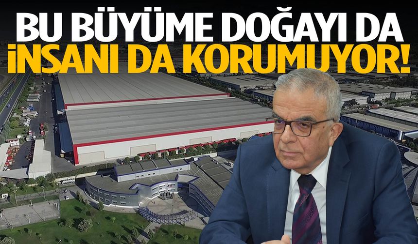 Bu büyüme doğayı da insanı da korumuyor!