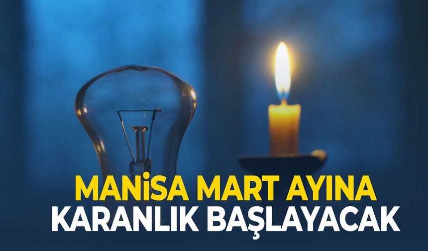 Manisa Mart ayına karanlık başlayacak!