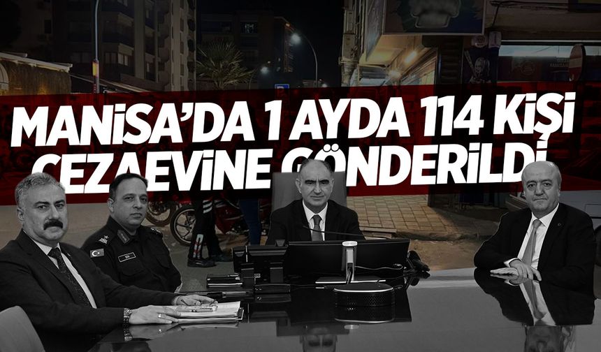 Manisa’da 1 ayda 114 kişi cezaevine girdi!