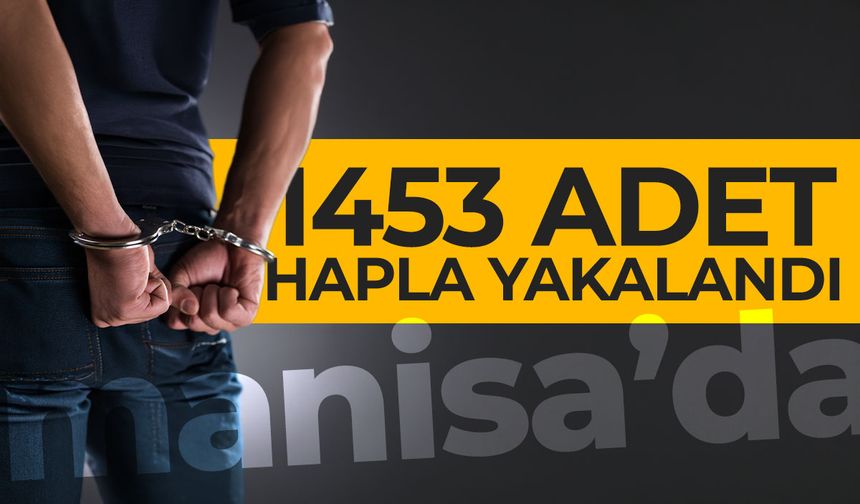 Manisa'da 1453 adet hapla yakalanan şahıs tutuklandı