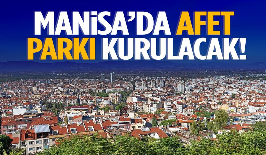 Manisa’da Afet Parkı kurulacak!