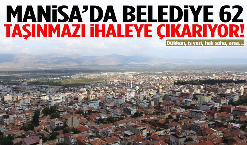 Manisa’da belediye 62 taşınmazı ihaleye çıkarıyor! İş yeri, arsa, dükkan…