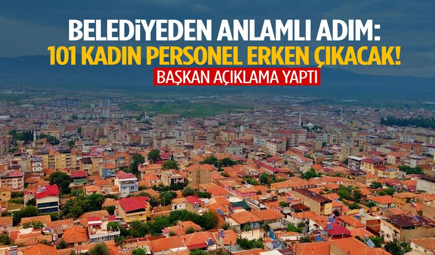 Manisa’da belediyeden anlamlı adım: 101 kadın personel erken çıkacak!