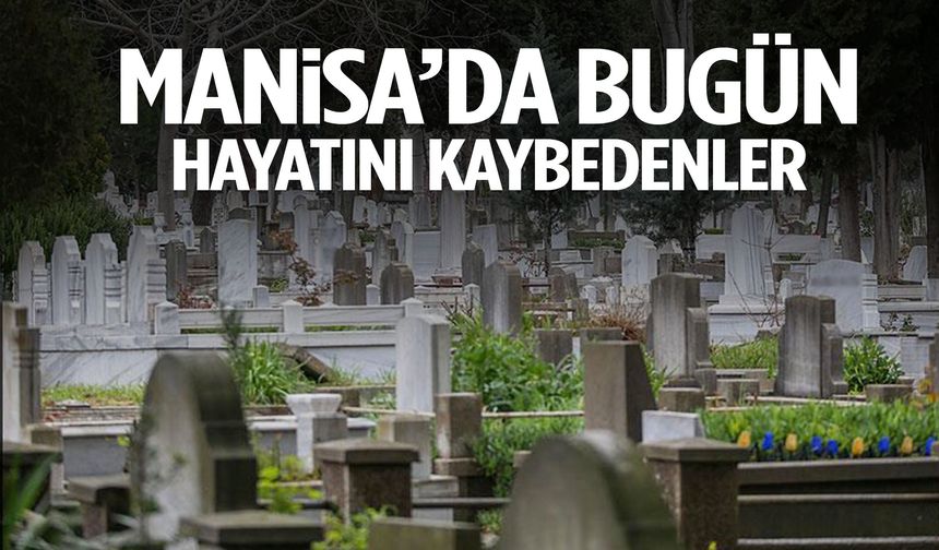 Manisa’da bugün 25 kişi hayatını kaybetti