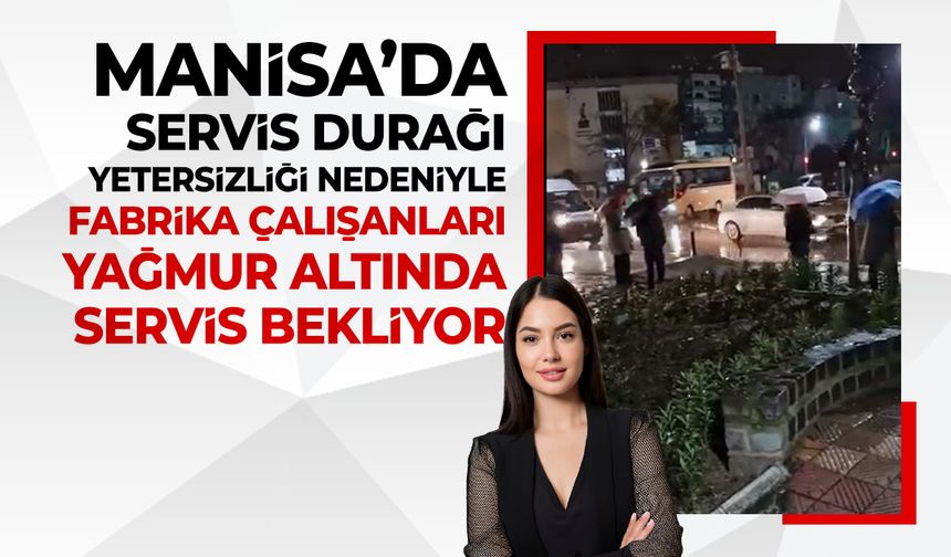 Manisa’da çalışanlar yağmur altında servis bekliyor