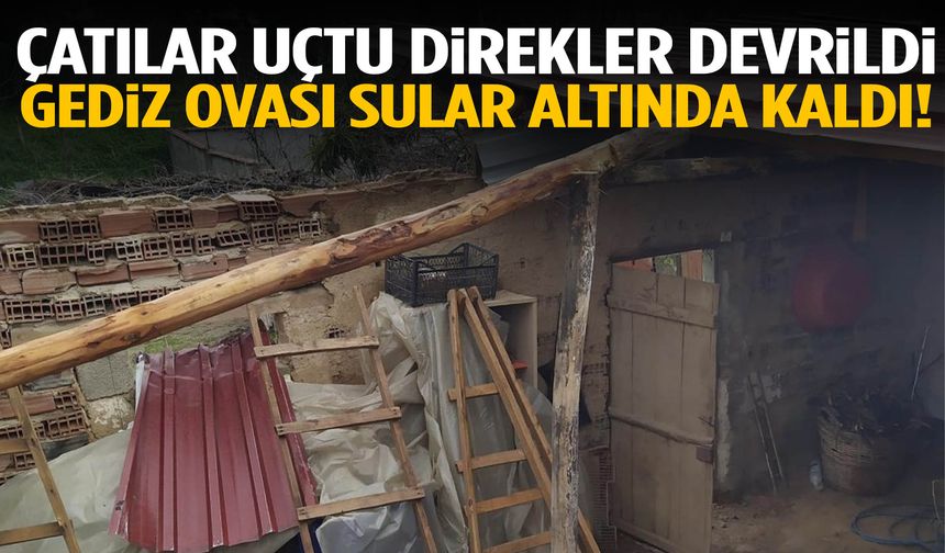 Çatılar uçtu, direkler devrildi… Gediz Ovası sular altında kaldı!