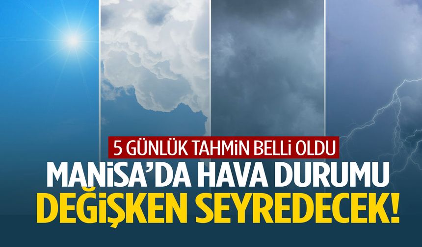 Manisa’da hava durumu değişken seyredecek!