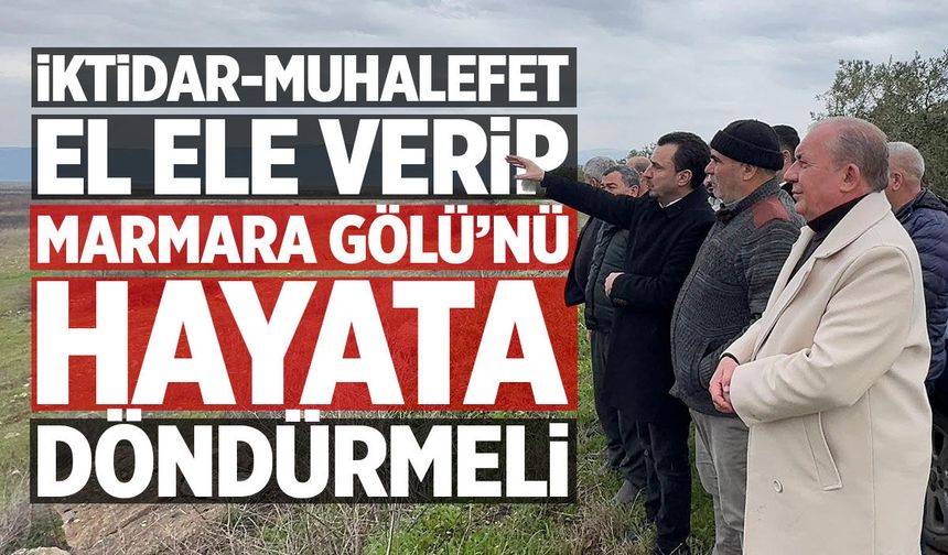 Manisa'da iktidar-muhalefet el ele verip Marmara Gölü'nü kurtarmalı!