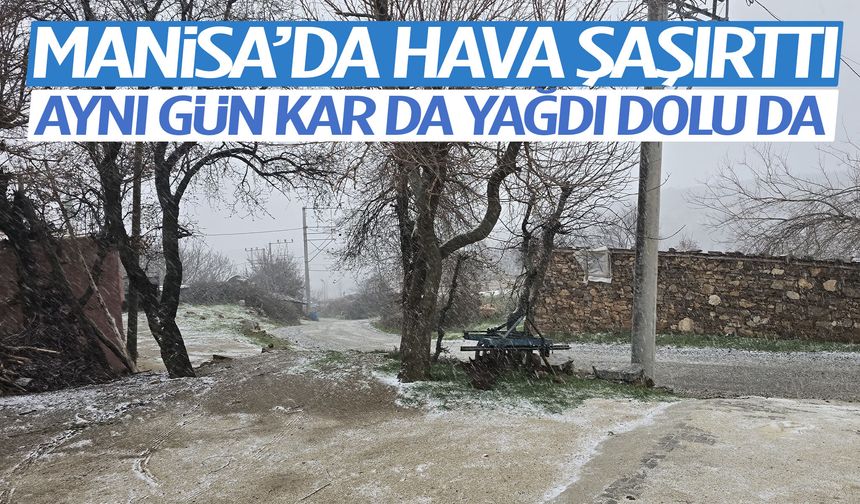 Manisa’da kar, güneş, dolu ve yağmur peş peşe geldi!