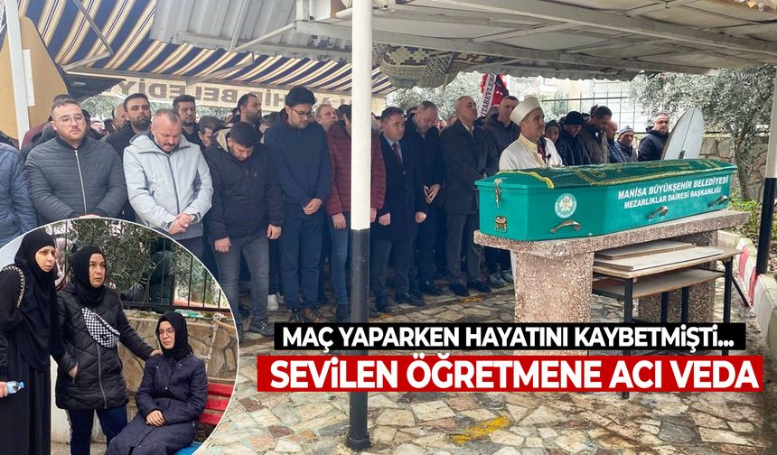 Manisa’da maç yaparken hayatını kaybeden öğretmen gözyaşlarıyla uğurlandı